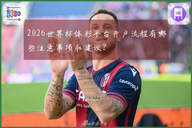 2026世界杯体彩平台开户流程有哪些注意事项和建议？